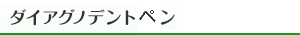 ダイアグノデントペン