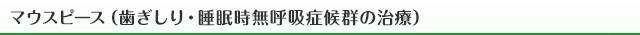 マウスピース（歯ぎしり・睡眠時無呼吸症候群の治療）